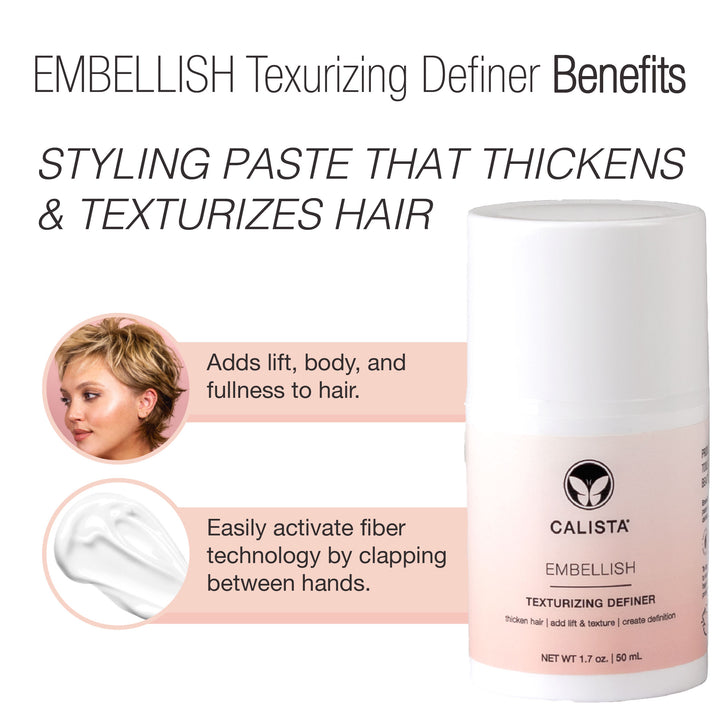 Calista Tools EMBELLISH Texturizing Definer is a styling paste that adds lift, body, and fullness for instant volume. Activate fiber technology by clapping hands to help thicken hair with every use.